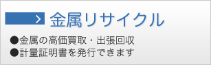 金属リサイクル　●金属の高価買取・出張回収 ●計量証明書を発行できます